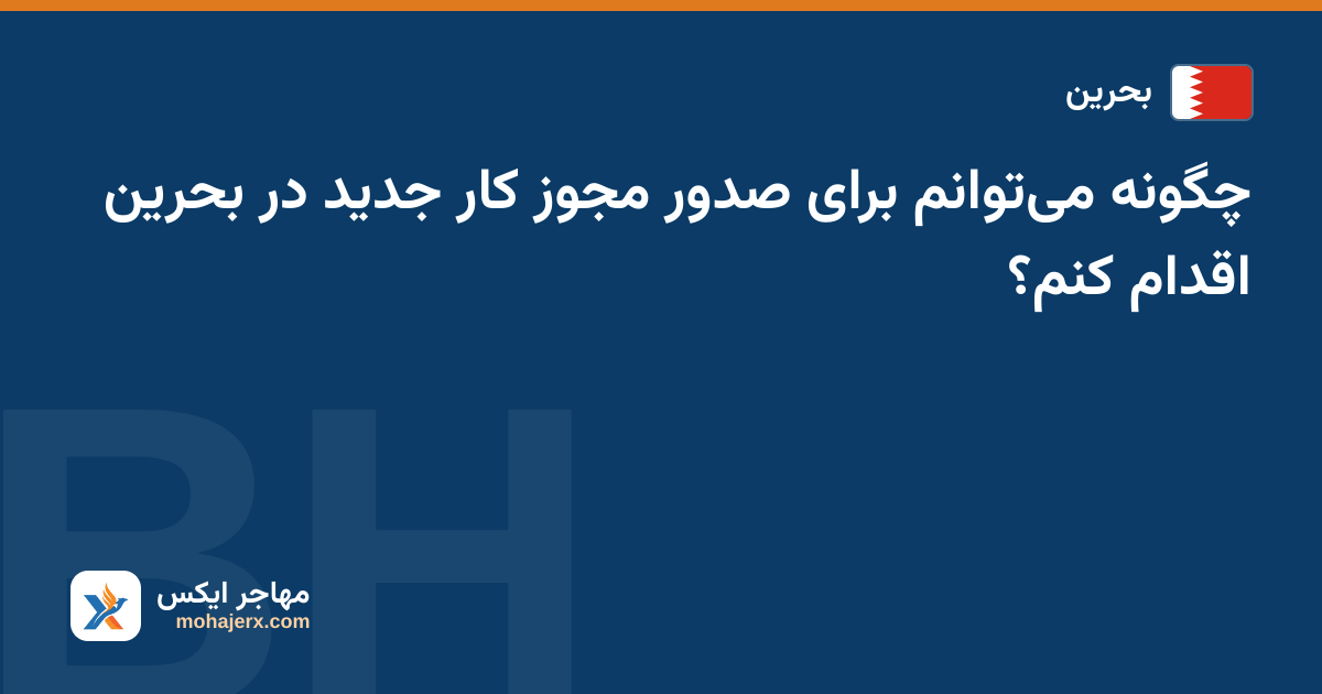 چگونه می‌توانم برای صدور مجوز کار جدید در بحرین اقدام کنم؟ — بحرین