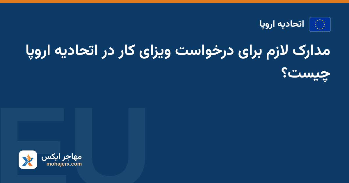 مدارک لازم برای درخواست ویزای کار در اتحادیه اروپا چیست؟ — اتحادیه اروپا